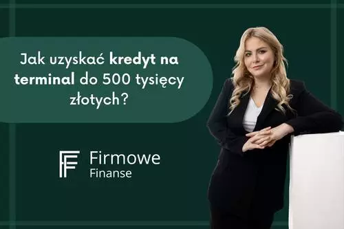 Jak uzyskać kredyt na terminal do 500 tysięcy złotych?